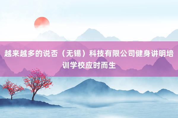 越来越多的说否（无锡）科技有限公司健身讲明培训学校应时而生