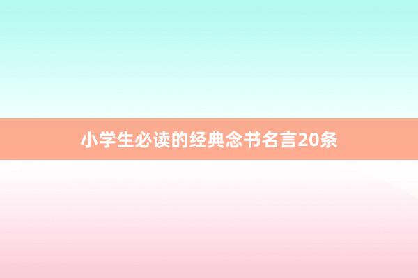 小学生必读的经典念书名言20条