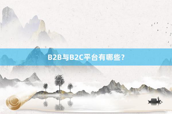 B2B与B2C平台有哪些?